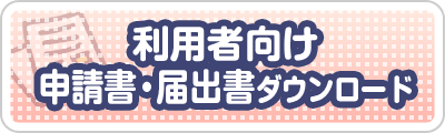 利用者向け　介護保険 申請書・届出書ダウンロード