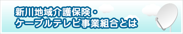 新川地域介護保険・ケーブルテレビ事業組合とは